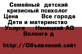 Семейный, детский, кризисный психолог › Цена ­ 2 000 - Все города Дети и материнство » Услуги   . Ненецкий АО,Волонга д.
